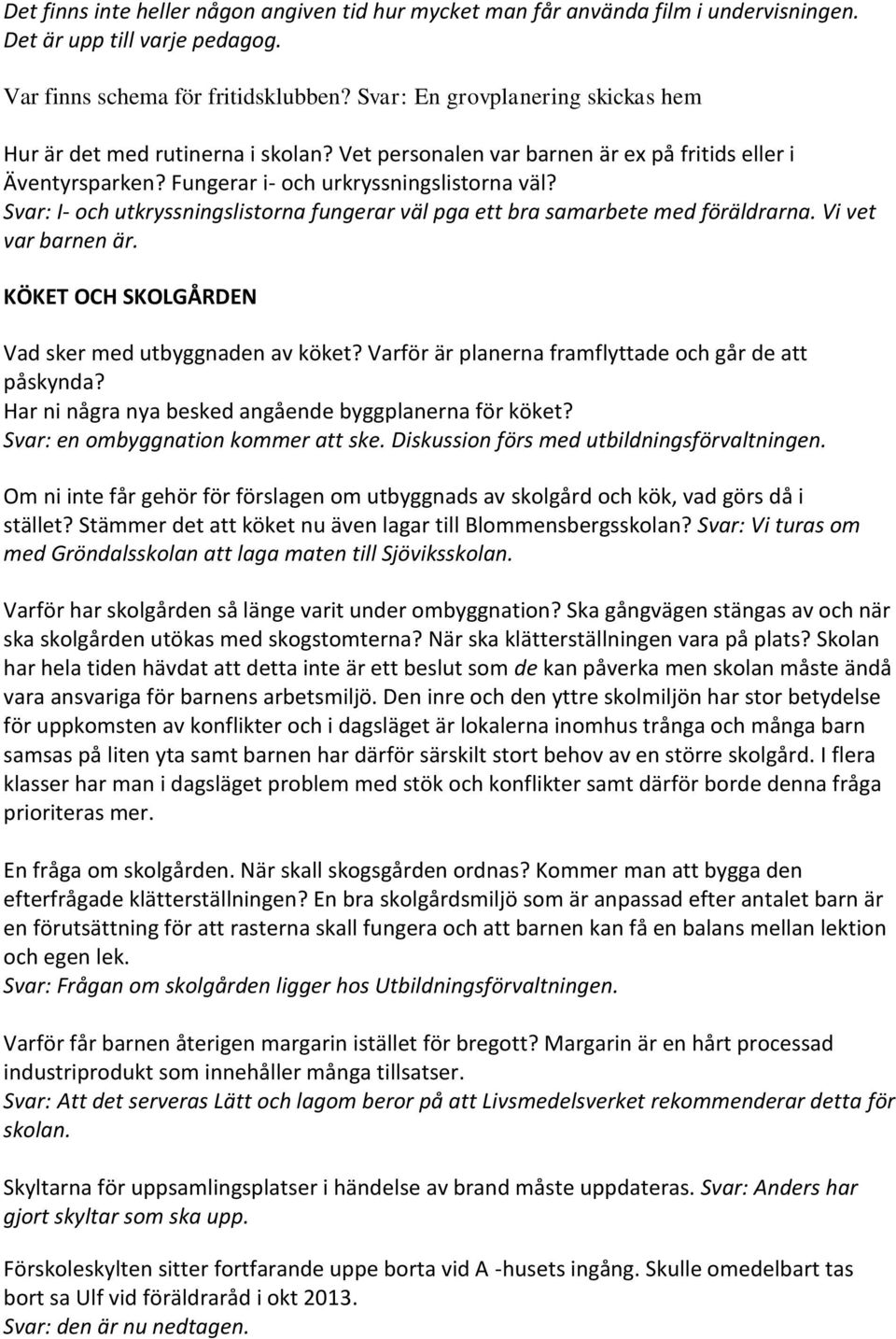 Svar: I- och utkryssningslistorna fungerar väl pga ett bra samarbete med föräldrarna. Vi vet var barnen är. KÖKET OCH SKOLGÅRDEN Vad sker med utbyggnaden av köket?