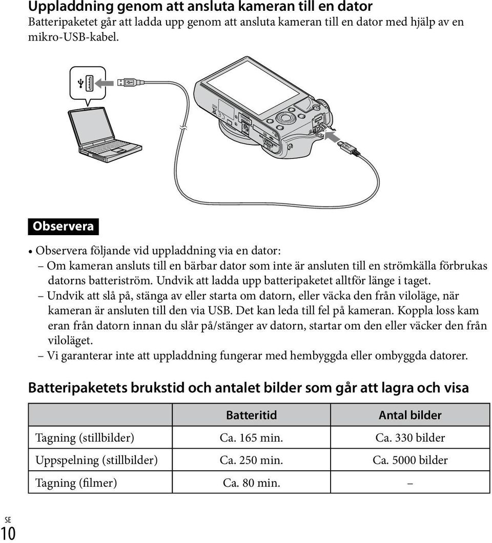 Undvik att ladda upp batteripaketet alltför länge i taget. Undvik att slå på, stänga av eller starta om datorn, eller väcka den från viloläge, när kameran är ansluten till den via USB.