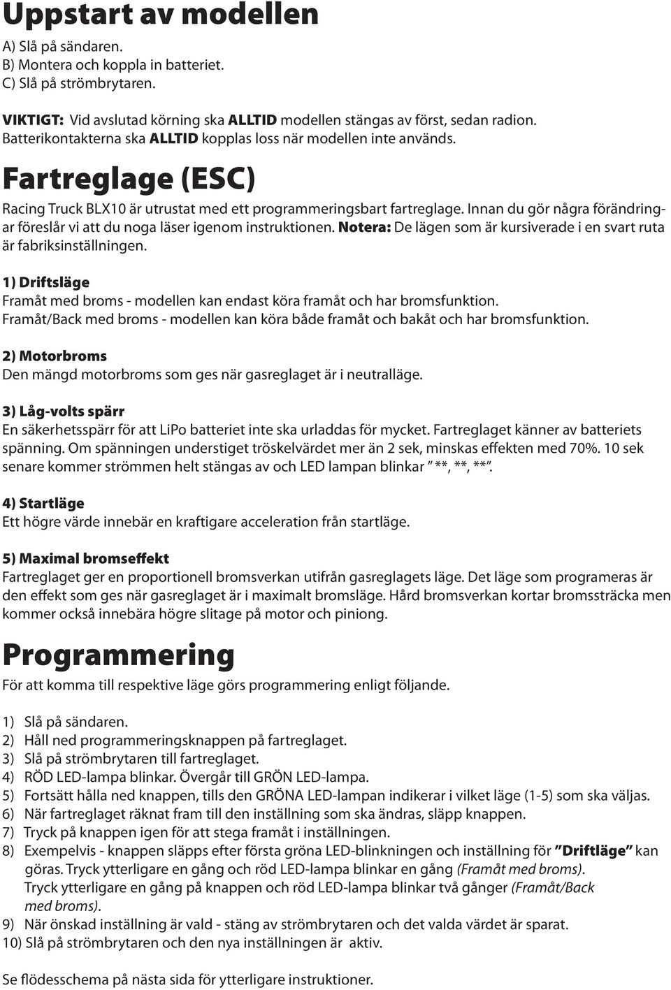 Innan du gör några förändringar föreslår vi att du noga läser igenom instruktionen. Notera: De lägen som är kursiverade i en svart ruta är fabriksinställningen.