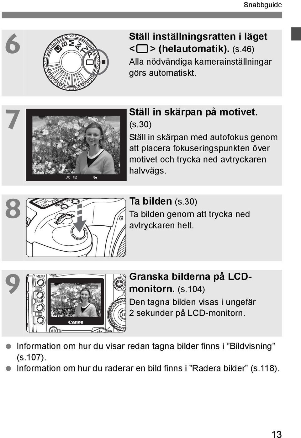 30) Ställ in skärpan med autofokus genom att placera fokuseringspunkten över motivet och trycka ned avtryckaren halvvägs. Ta bilden (s.