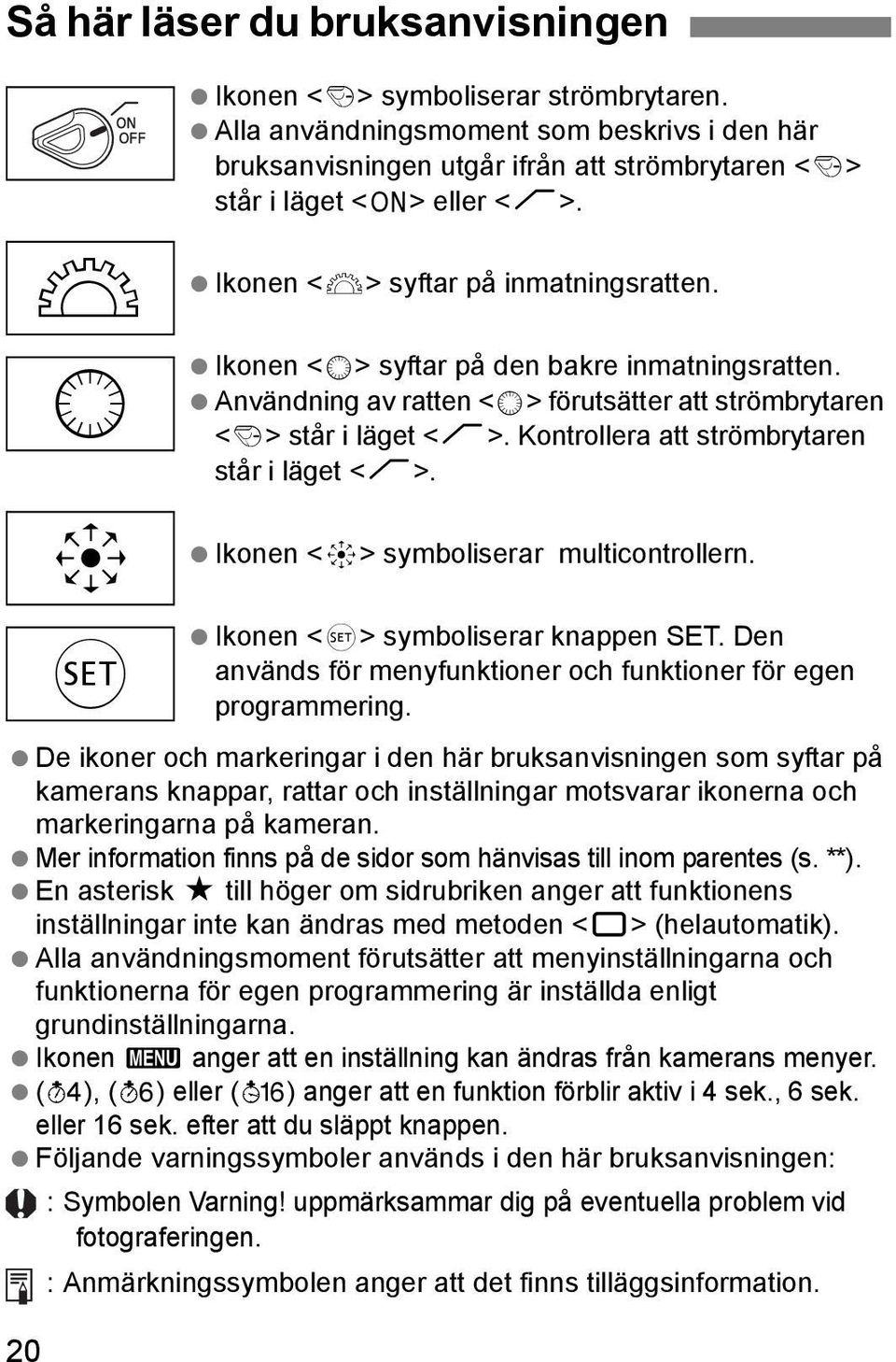 Kontrollera att strömbrytaren står i läget <J>. Ikonen <9> symboliserar multicontrollern.