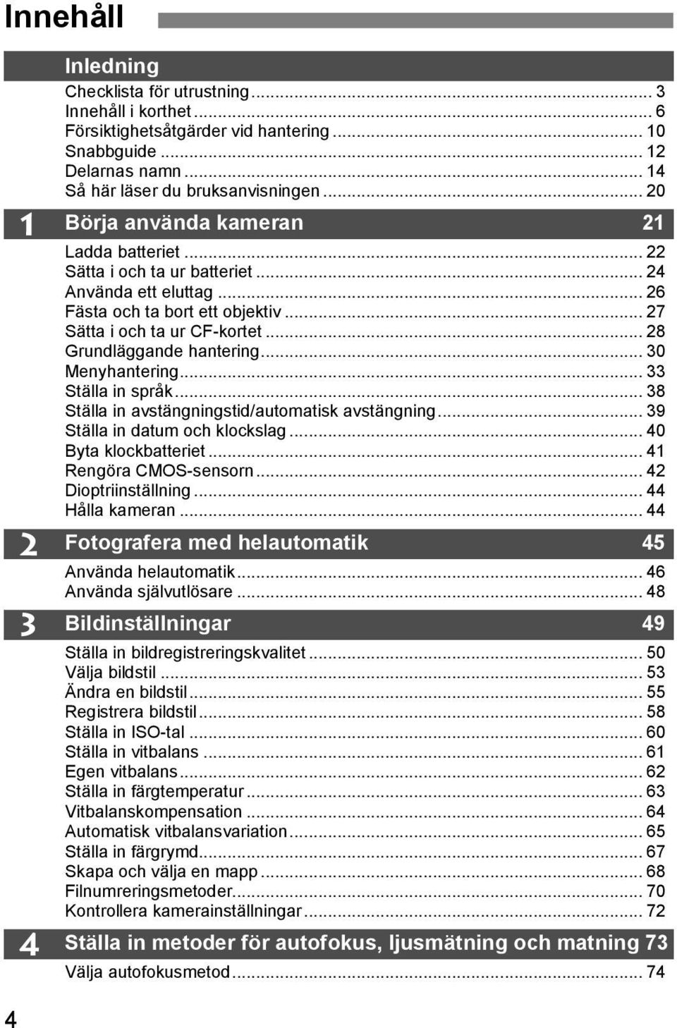 .. 28 Grundläggande hantering... 30 Menyhantering... 33 Ställa in språk... 38 Ställa in avstängningstid/automatisk avstängning... 39 Ställa in datum och klockslag... 40 Byta klockbatteriet.