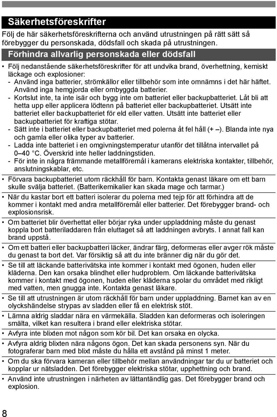 tillbehör som inte omnämns i det här häftet. Använd inga hemgjorda eller ombyggda batterier. - Kortslut inte, ta inte isär och bygg inte om batteriet eller backupbatteriet.