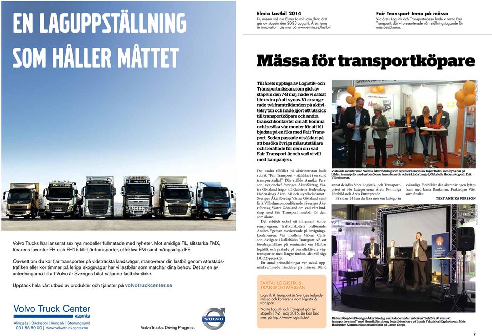 som håller måttet Mässa för transportköpare Till årets upplaga av Logistik- och Transportmässan, som gick av stapeln den 7-8 maj, hade vi satsat lite extra på att synas.