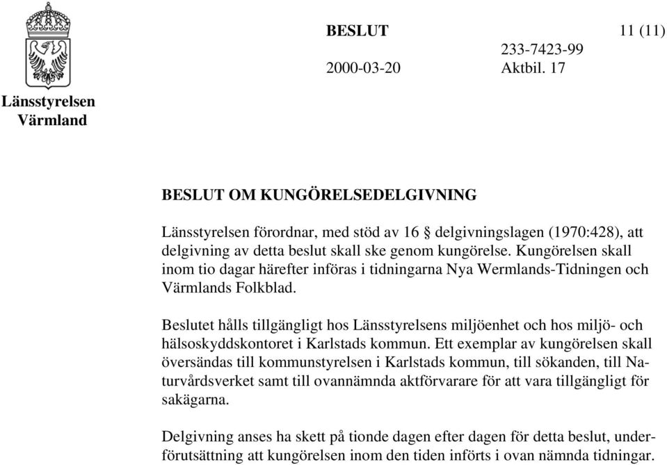 Beslutet hålls tillgängligt hos s miljöenhet och hos miljö- och hälsoskyddskontoret i Karlstads kommun.