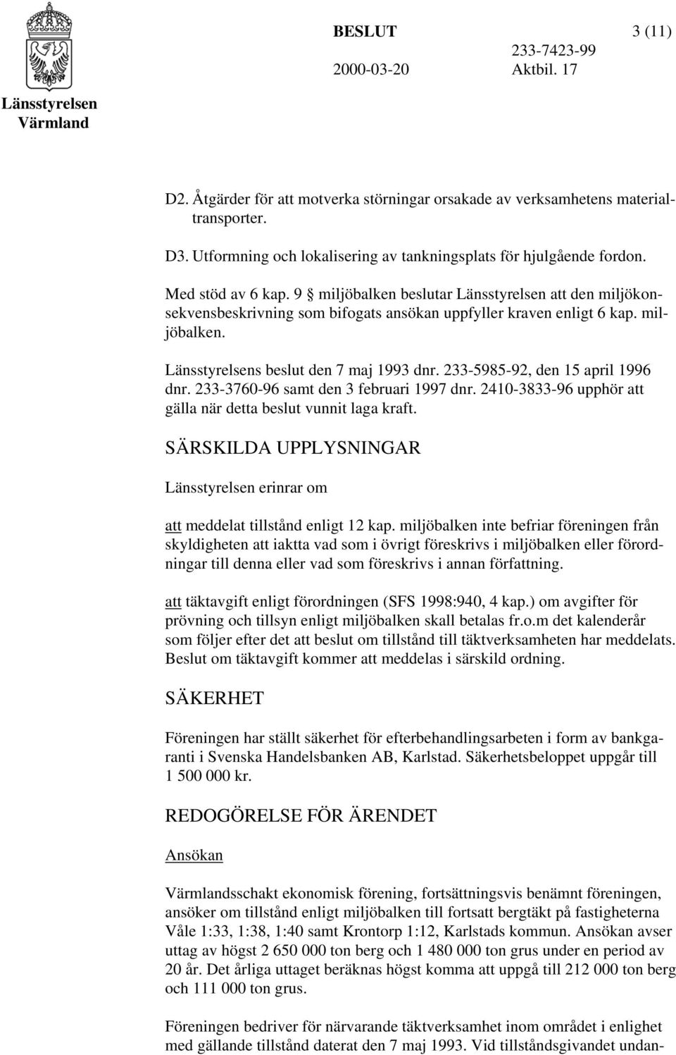 233-3760-96 samt den 3 februari 1997 dnr. 2410-3833-96 upphör att gälla när detta beslut vunnit laga kraft. SÄRSKILDA UPPLYSNINGAR erinrar om att meddelat tillstånd enligt 12 kap.