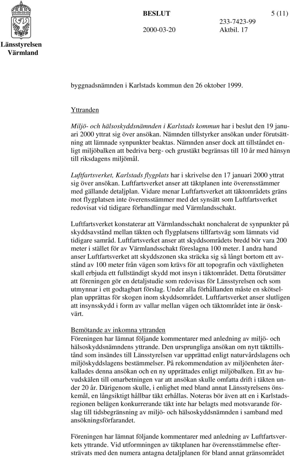 Nämnden anser dock att tillståndet enligt miljöbalken att bedriva berg- och grustäkt begränsas till 10 år med hänsyn till riksdagens miljömål.