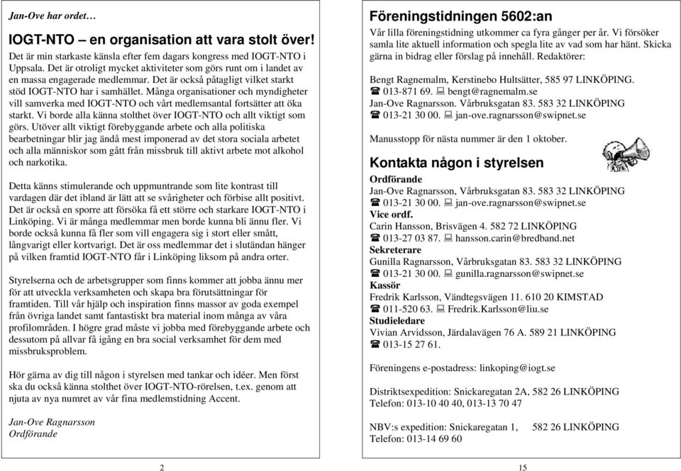 Många organisationer och myndigheter vill samverka med IOGT-NTO och vårt medlemsantal fortsätter att öka starkt. Vi borde alla känna stolthet över IOGT-NTO och allt viktigt som görs.
