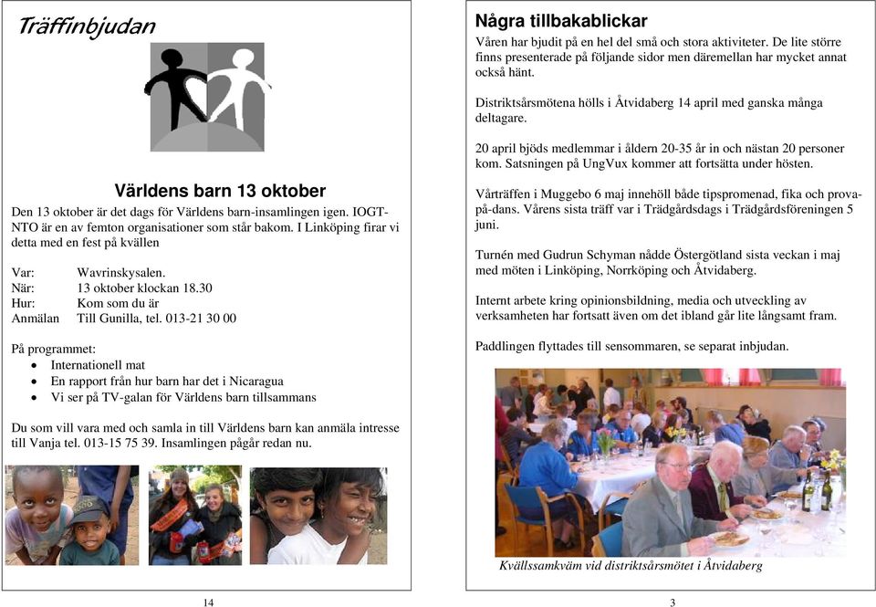IOGT- NTO är en av femton organisationer som står bakom. I Linköping firar vi detta med en fest på kvällen Var: Wavrinskysalen. När: 13 oktober klockan 18.