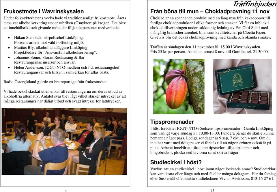 Mattias Bly, alkoholhandläggare Linköping Projektledare för Ansvarsfull alkoholservering. Johannes Soner, Storan Restaurang & Bar Restaurangernas insatser och ansvar.