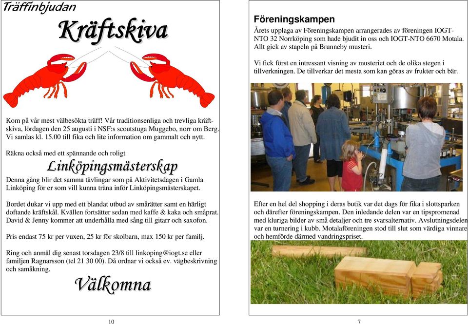 Kom på vår mest välbesökta träff! Vår traditionsenliga och trevliga kräftskiva, lördagen den 25 augusti i NSF:s scoutstuga Muggebo, norr om Berg. Vi samlas kl. 15.