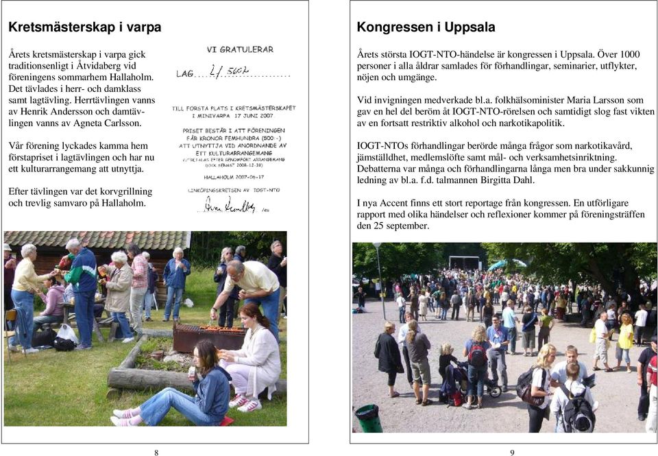 Efter tävlingen var det korvgrillning och trevlig samvaro på Hallaholm. Kongressen i Uppsala Årets största IOGT-NTO-händelse är kongressen i Uppsala.