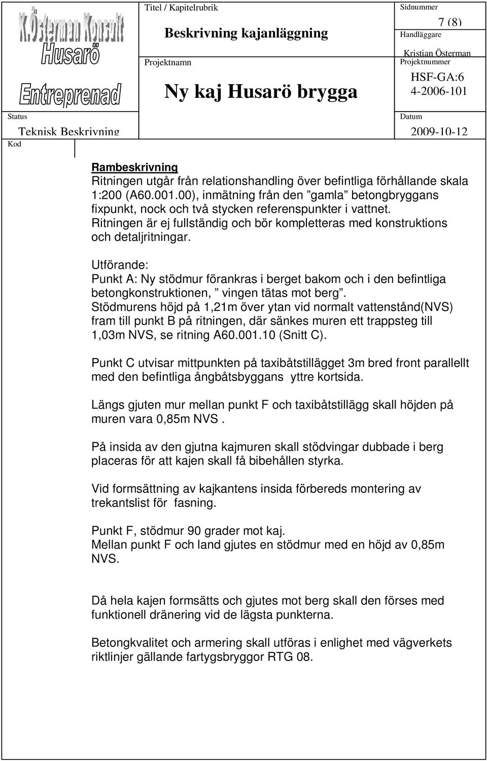 Utförande: Punkt A: Ny stödmur förankras i berget bakom och i den befintliga betongkonstruktionen, vingen tätas mot berg.