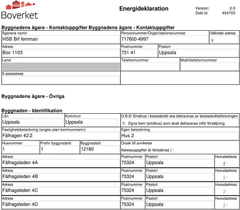 Mobiltelefonnummer Utländsk adress E-postadress Byggnadens ägare - Övriga Byggnaden - Identifikation Län Kommun Fastighetsbeteckning (anges utan kommunnamn) Fålhagen 42:2 Husnummer 1