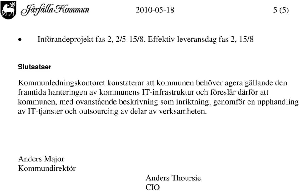 gällande den framtida hanteringen av kommunens IT-infrastruktur och föreslår därför att kommunen, med