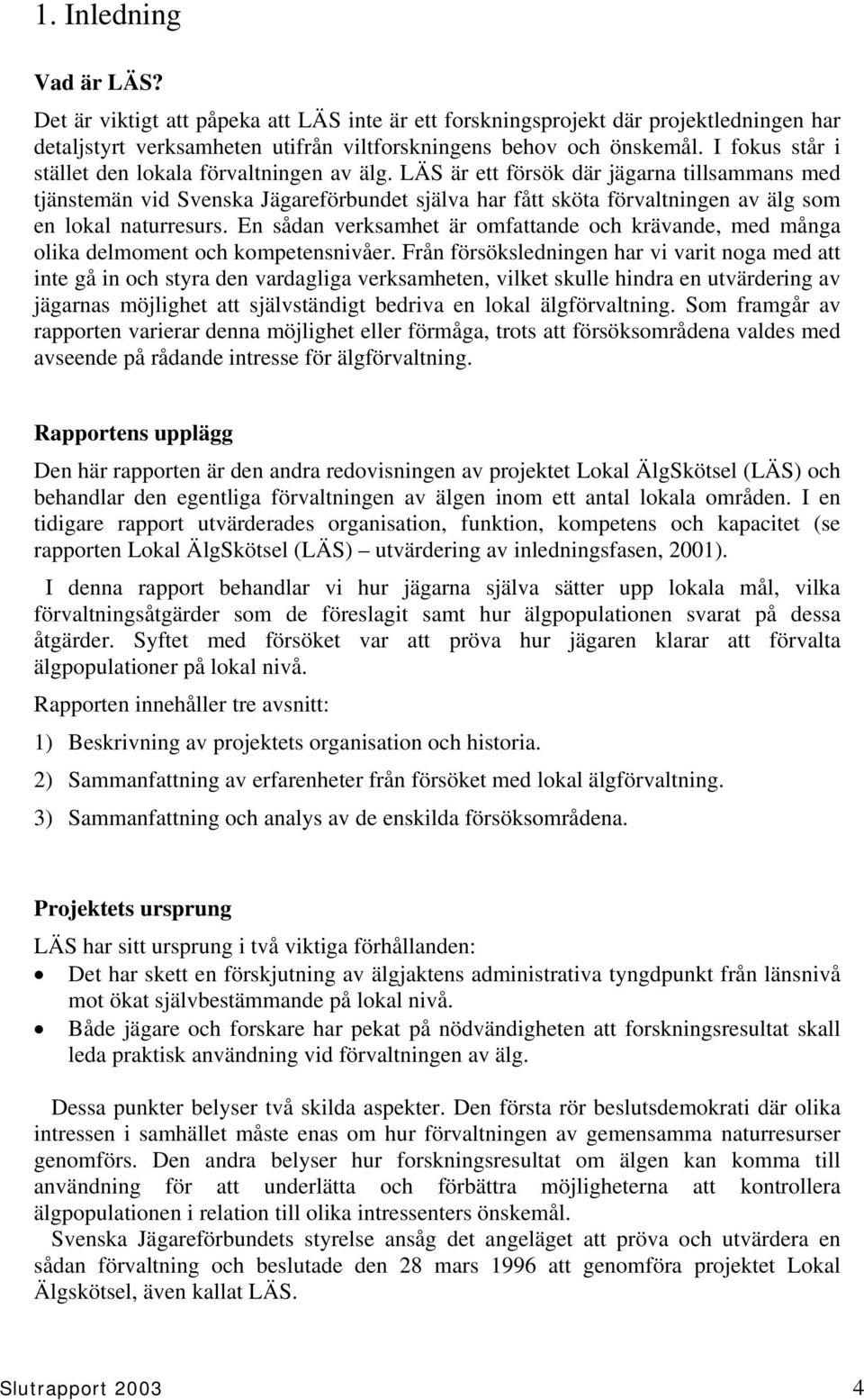 LÄS är ett försök där jägarna tillsammans med tjänstemän vid Svenska Jägareförbundet själva har fått sköta förvaltningen av älg som en lokal naturresurs.