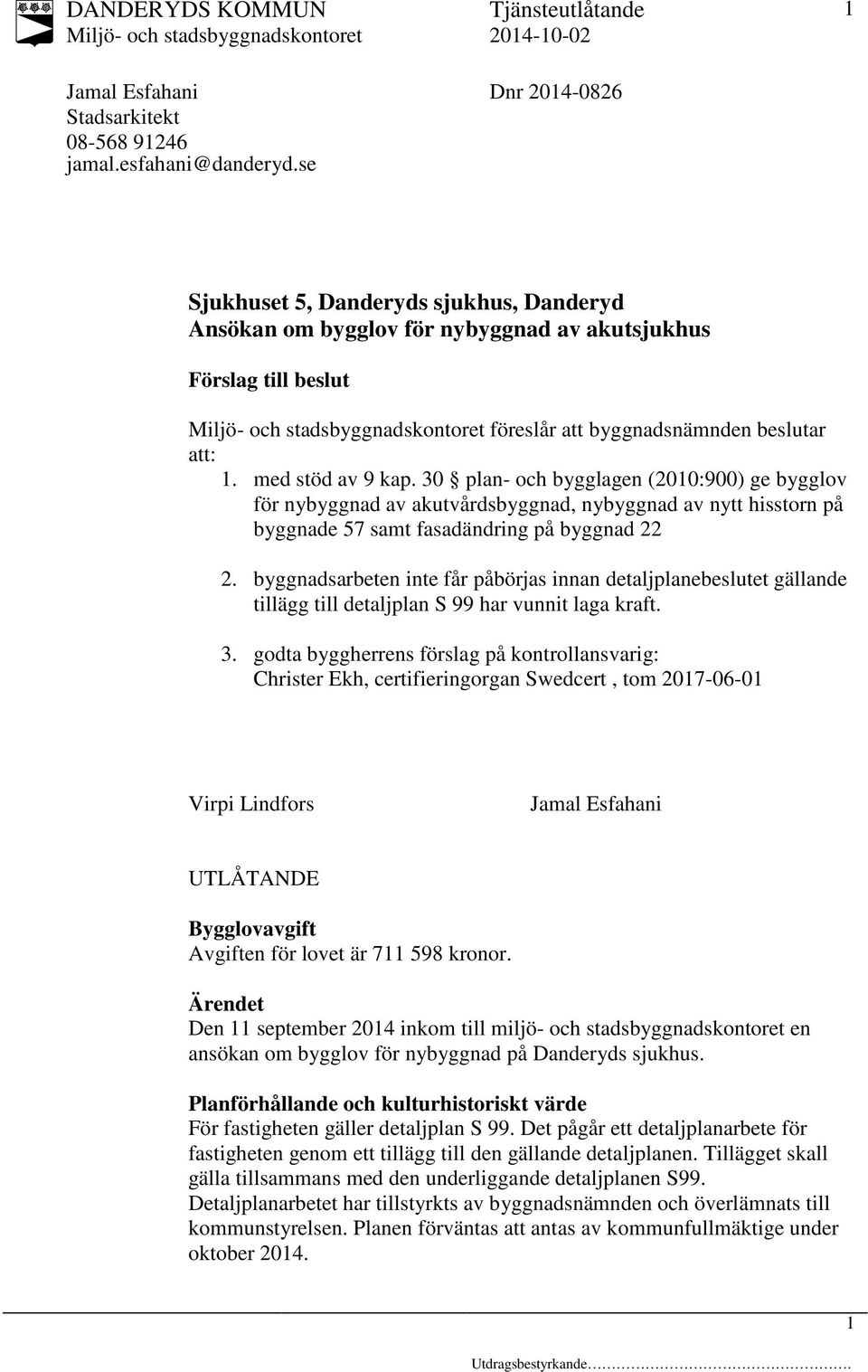 30 plan- och bygglagen (2010:900) ge bygglov för nybyggnad av akutvårdsbyggnad, nybyggnad av nytt hisstorn på byggnade 57 samt fasadändring på byggnad 22 2.