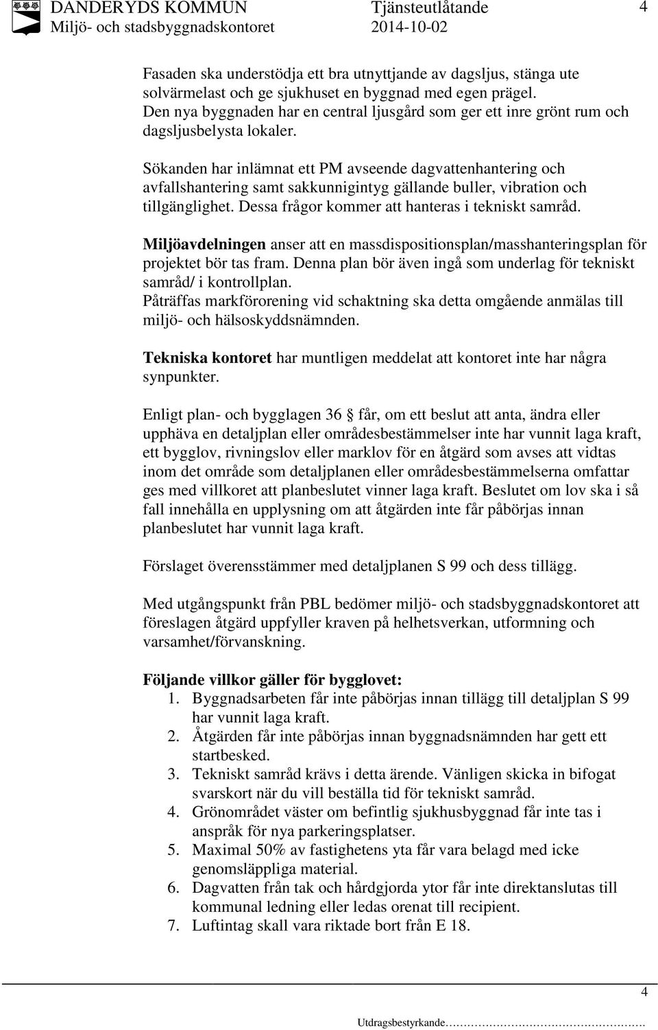 Sökanden har inlämnat ett PM avseende dagvattenhantering och avfallshantering samt sakkunnigintyg gällande buller, vibration och tillgänglighet. Dessa frågor kommer att hanteras i tekniskt samråd.