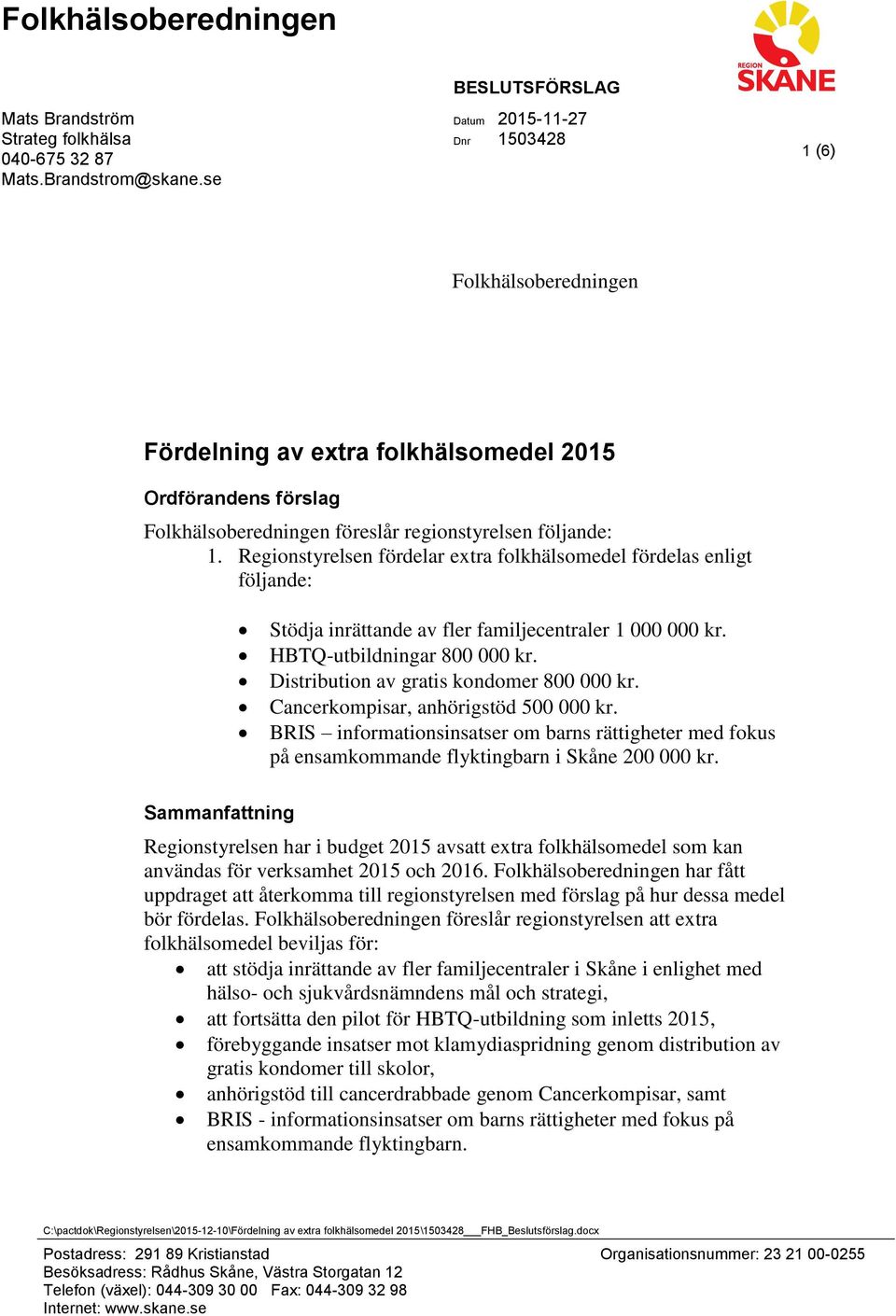 Regionstyrelsen fördelar extra folkhälsomedel fördelas enligt följande: Stödja inrättande av fler familjecentraler 1 000 000 kr. HBTQ-utbildningar 800 000 kr.