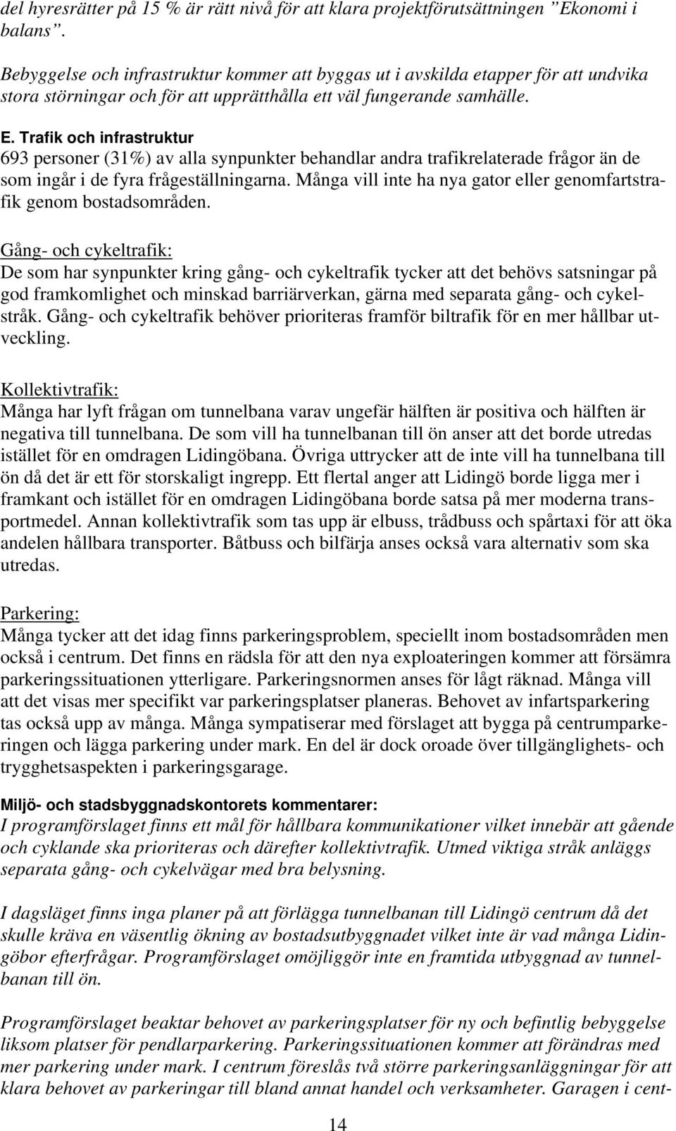 Trafik och infrastruktur 693 personer (31%) av alla synpunkter behandlar andra trafikrelaterade frågor än de som ingår i de fyra frågeställningarna.