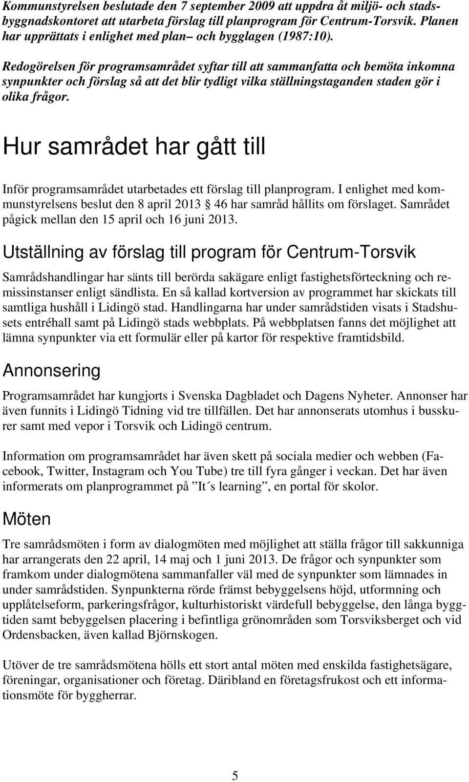 Redogörelsen för programsamrådet syftar till att sammanfatta och bemöta inkomna synpunkter och förslag så att det blir tydligt vilka ställningstaganden staden gör i olika frågor.