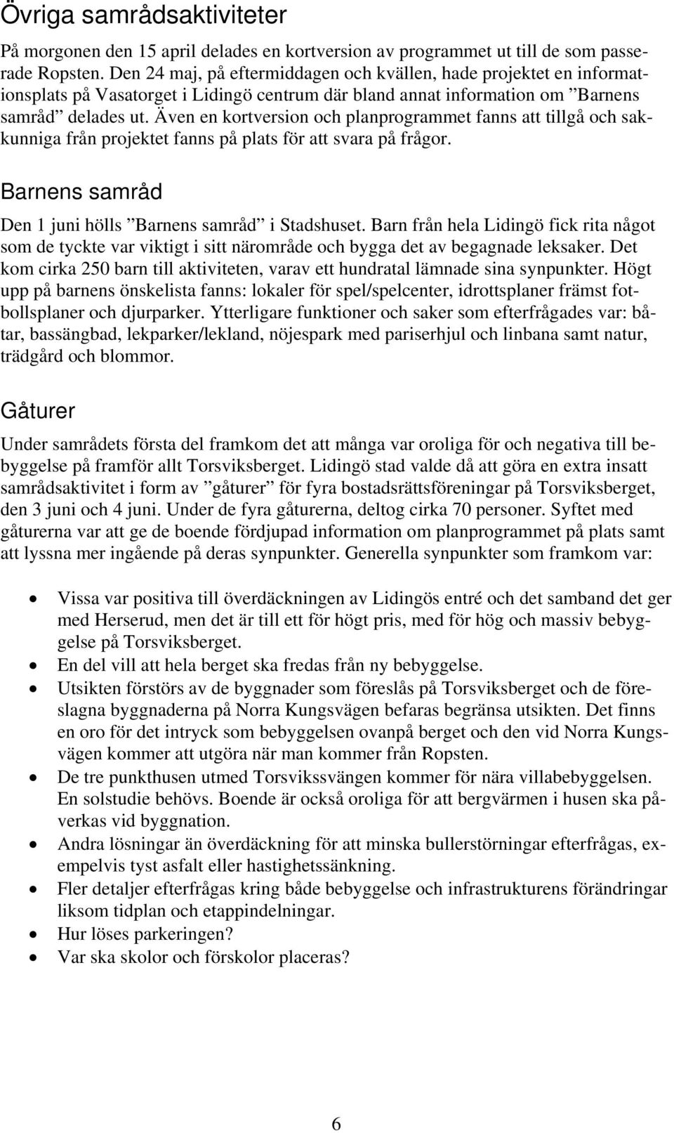 Även en kortversion och planprogrammet fanns att tillgå och sakkunniga från projektet fanns på plats för att svara på frågor. Barnens samråd Den 1 juni hölls Barnens samråd i Stadshuset.