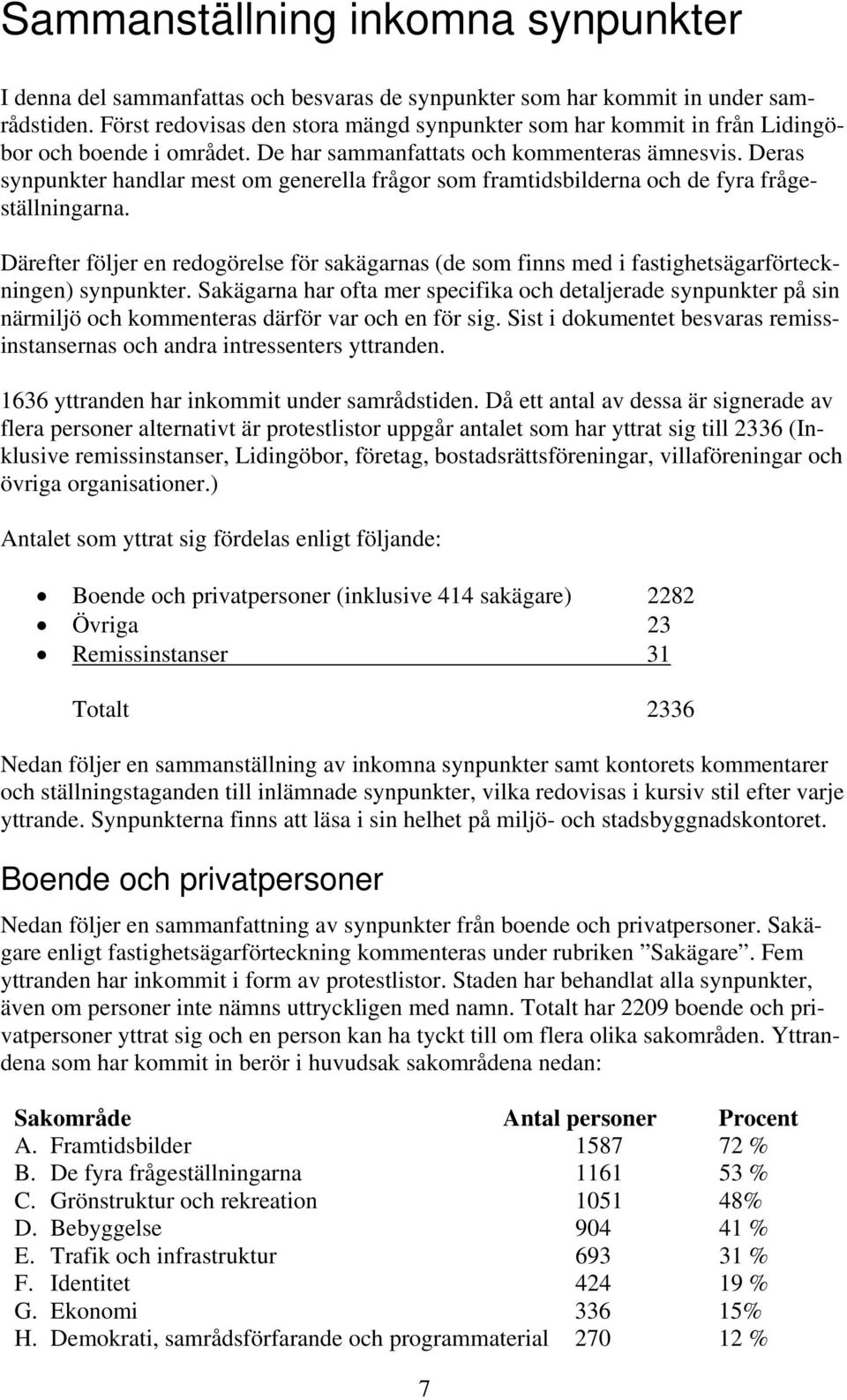 Deras synpunkter handlar mest om generella frågor som framtidsbilderna och de fyra frågeställningarna.