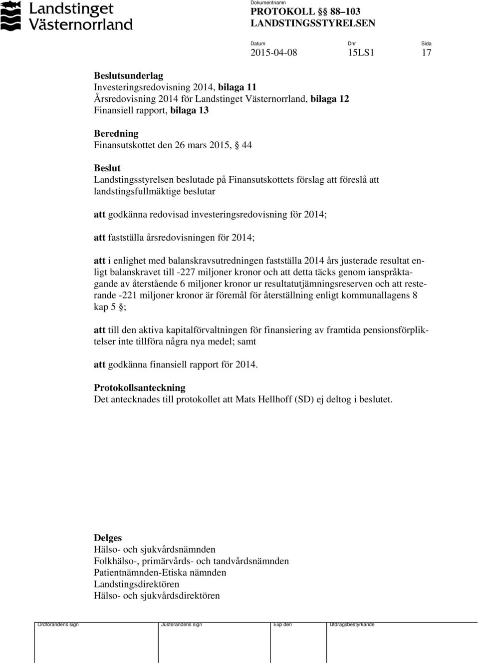 fastställa årsredovisningen för 2014; att i enlighet med balanskravsutredningen fastställa 2014 års justerade resultat enligt balanskravet till -227 miljoner kronor och att detta täcks genom