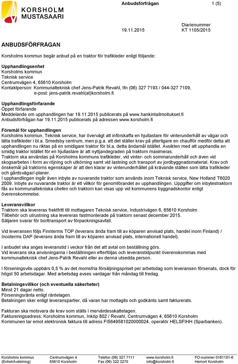 fi Upphandlingsförfarande Öppet förfarande Meddelande om upphandlingen har 19.11.2015 publicerats på www.hankintailmoitukset.fi Anbudsförfrågan har 19.11.2015 publicerats på adressen www.korsholm.