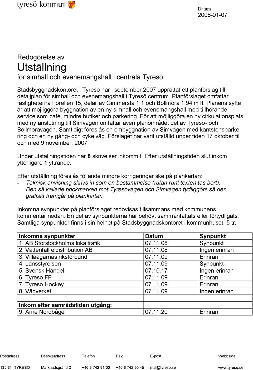 Planens syfte är att möjliggöra byggnation av en ny simhall och evenemangshall med tillhörande service som café, mindre butiker och parkering.