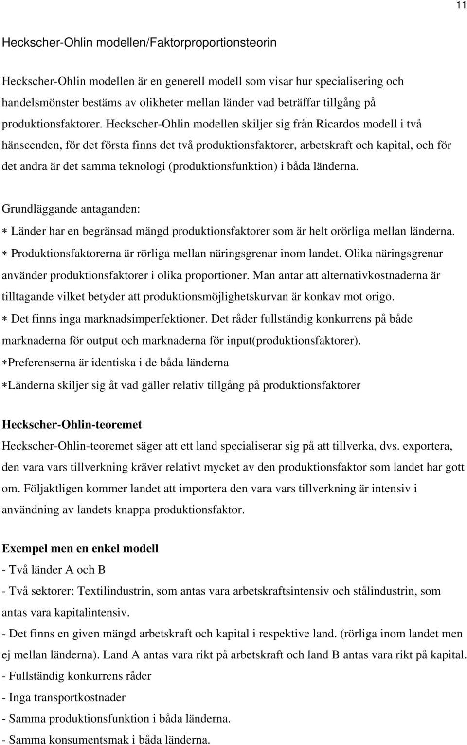 Heckscher-Ohlin modellen skiljer sig från Ricardos modell i två hänseenden, för det första finns det två produktionsfaktorer, arbetskraft och kapital, och för det andra är det samma teknologi