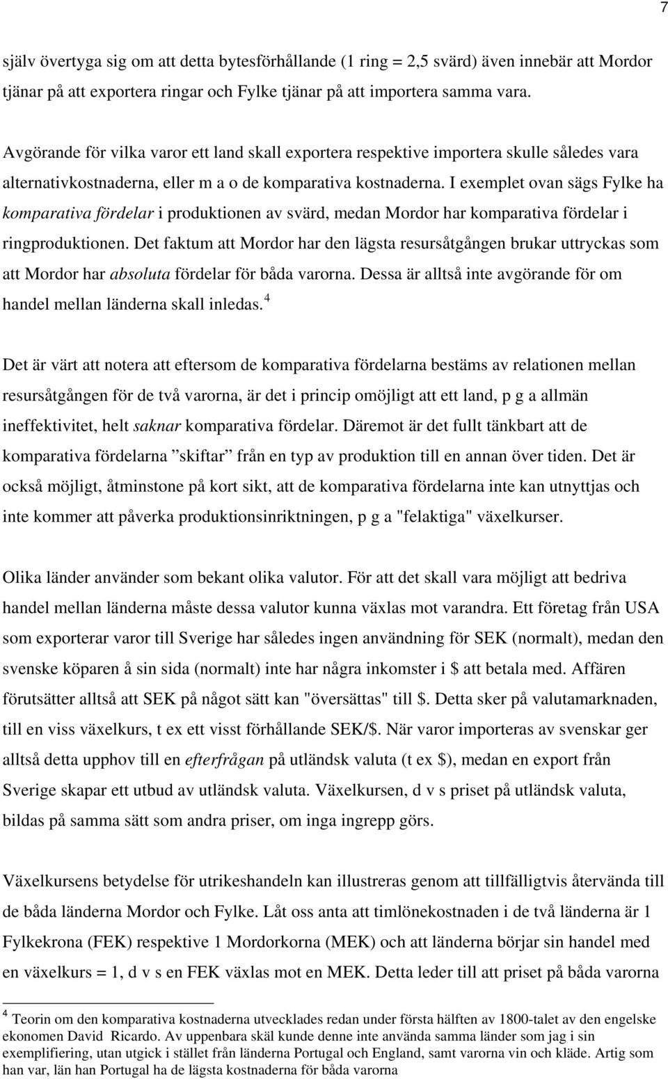 I exemplet ovan sägs Fylke ha komparativa fördelar i produktionen av svärd, medan Mordor har komparativa fördelar i ringproduktionen.