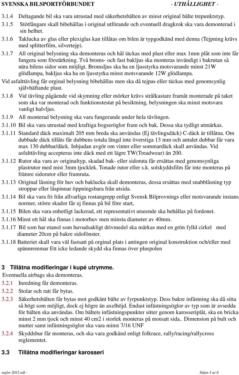 Två broms- och fast bakljus ska monteras invändigt i bakrutan så nära bilens sidor som möjligt.