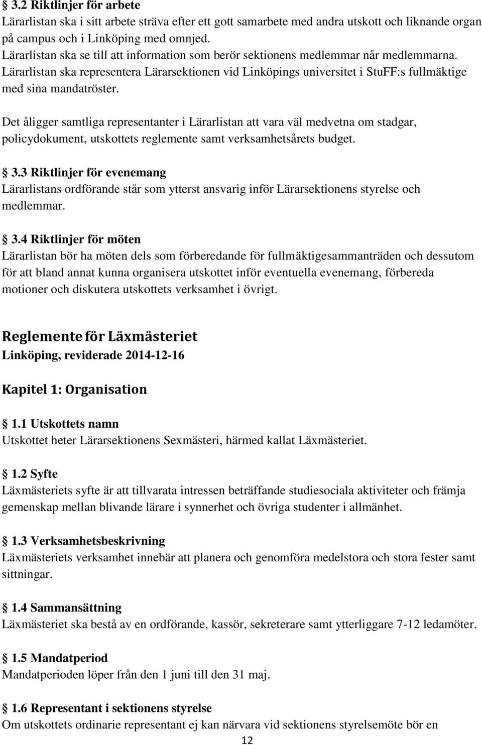 Lärarlistan ska representera Lärarsektionen vid Linköpings universitet i StuFF:s fullmäktige med sina mandatröster.