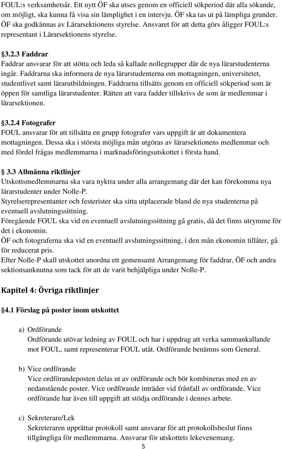 3 Faddrar Faddrar ansvarar för att stötta och leda så kallade nollegrupper där de nya lärarstudenterna ingår.