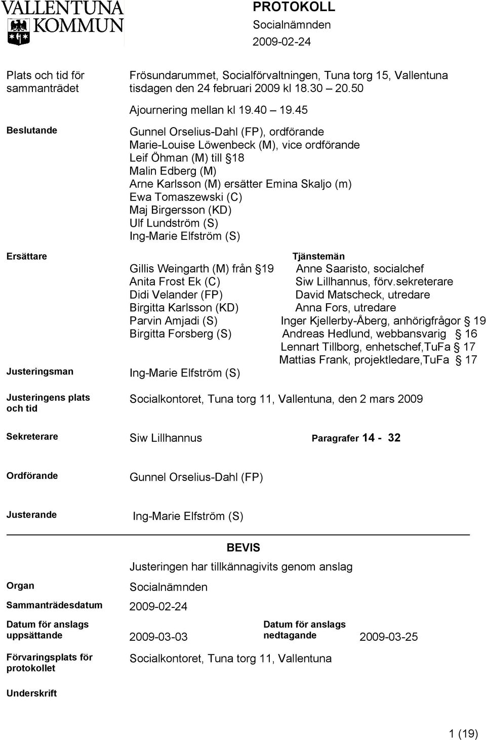 Karlsson (M) ersätter Emina Skaljo (m) Ewa Tomaszewski (C) Maj Birgersson (KD) Ulf Lundström (S) Ing-Marie Elfström (S) Tjänstemän Gillis Weingarth (M) från 19 Anne Saaristo, socialchef Anita Frost