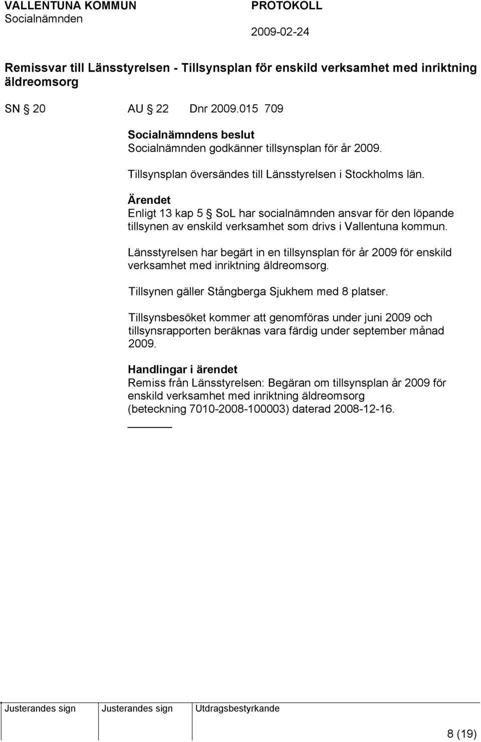 Länsstyrelsen har begärt in en tillsynsplan för år 2009 för enskild verksamhet med inriktning äldreomsorg. Tillsynen gäller Stångberga Sjukhem med 8 platser.