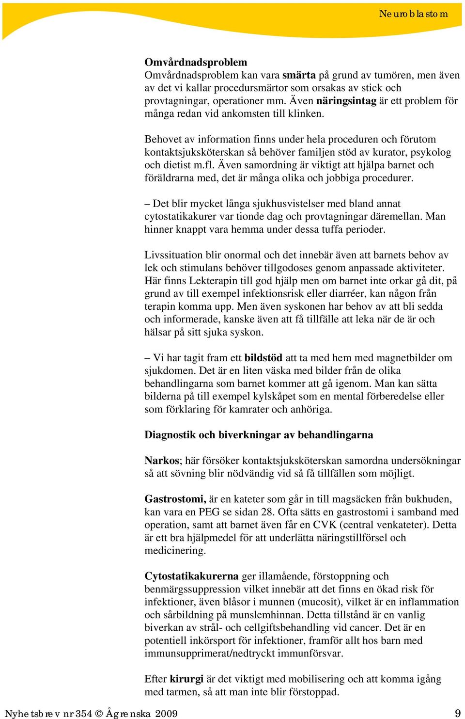 Behovet av information finns under hela proceduren och förutom kontaktsjuksköterskan så behöver familjen stöd av kurator, psykolog och dietist m.fl.