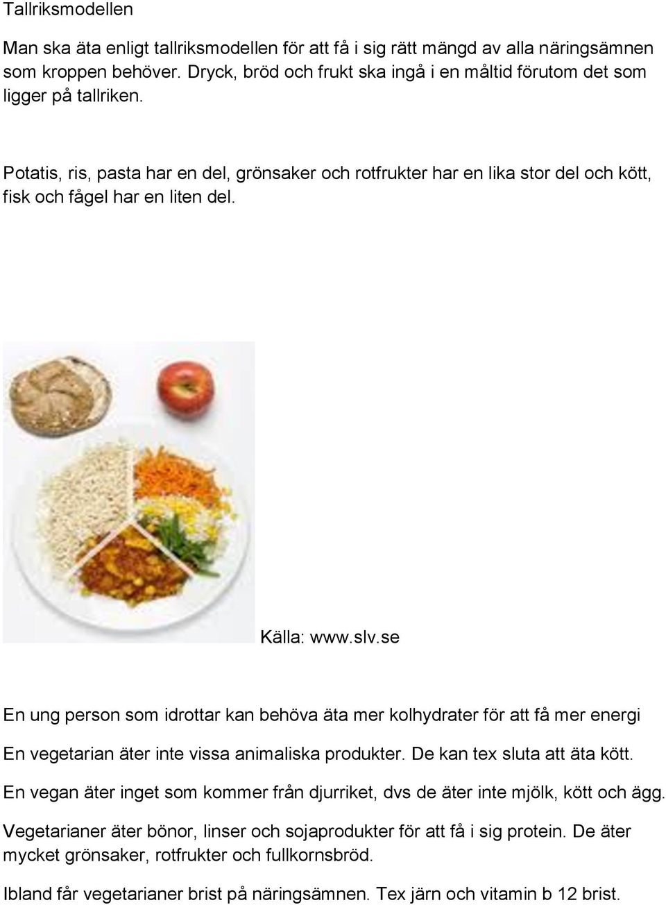 Källa: www.slv.se En ung person som idrottar kan behöva äta mer kolhydrater för att få mer energi En vegetarian äter inte vissa animaliska produkter. De kan tex sluta att äta kött.