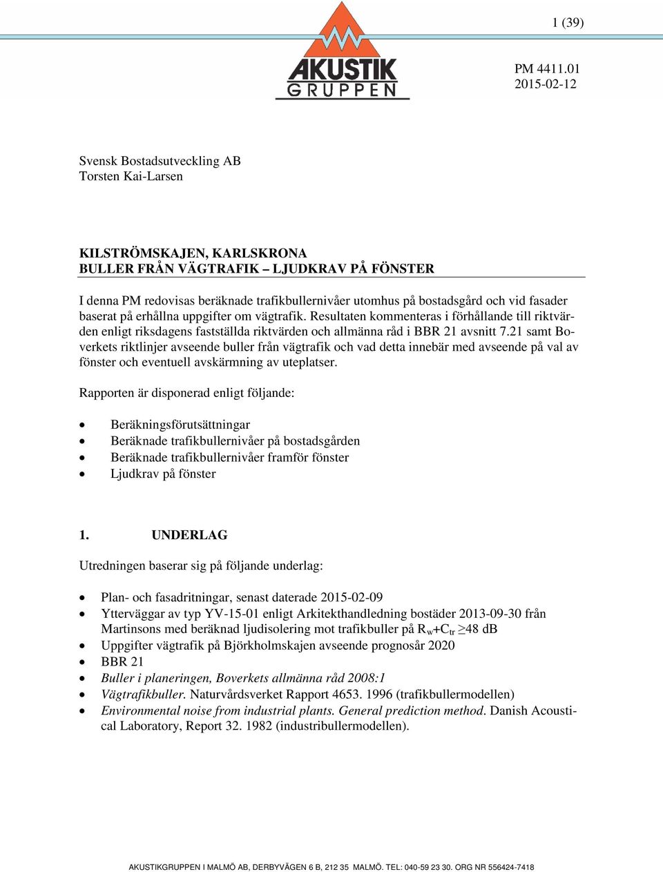 Resultaten kommenteras i förhållande till riktvärden enligt riksdagens fastställda riktvärden och allmänna råd i BBR 21 avsnitt 7.