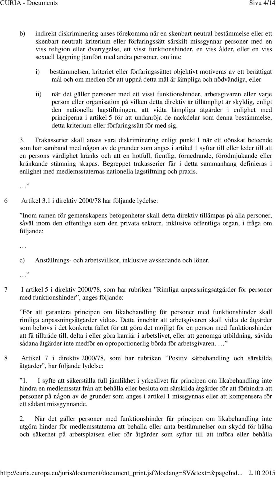 av ett berättigat mål och om medlen för att uppnå detta mål är lämpliga och nödvändiga, eller ii) när det gäller personer med ett visst funktionshinder, arbetsgivaren eller varje person eller