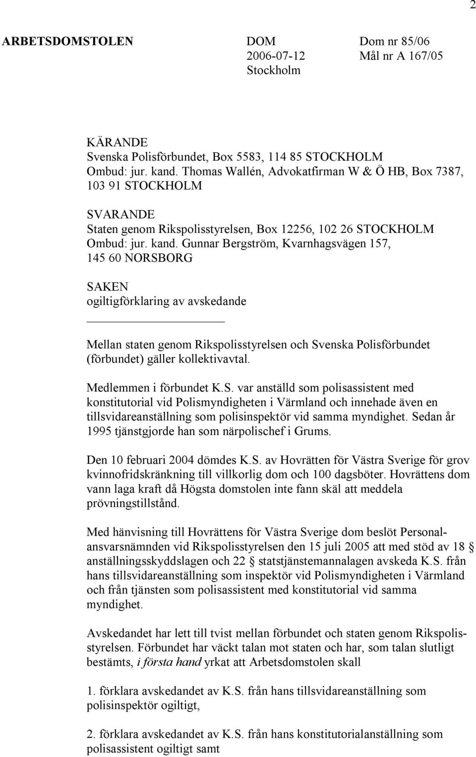 Gunnar Bergström, Kvarnhagsvägen 157, 145 60 NORSBORG SAKEN ogiltigförklaring av avskedande Mellan staten genom Rikspolisstyrelsen och Svenska Polisförbundet (förbundet) gäller kollektivavtal.