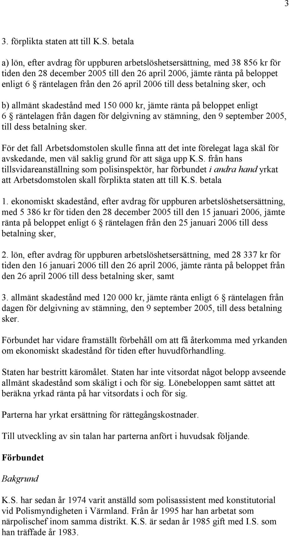 2006 till dess betalning sker, och b) allmänt skadestånd med 150 000 kr, jämte ränta på beloppet enligt 6 räntelagen från dagen för delgivning av stämning, den 9 september 2005, till dess betalning