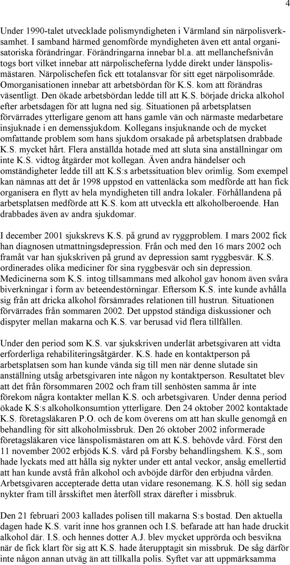 Situationen på arbetsplatsen förvärrades ytterligare genom att hans gamle vän och närmaste medarbetare insjuknade i en demenssjukdom.