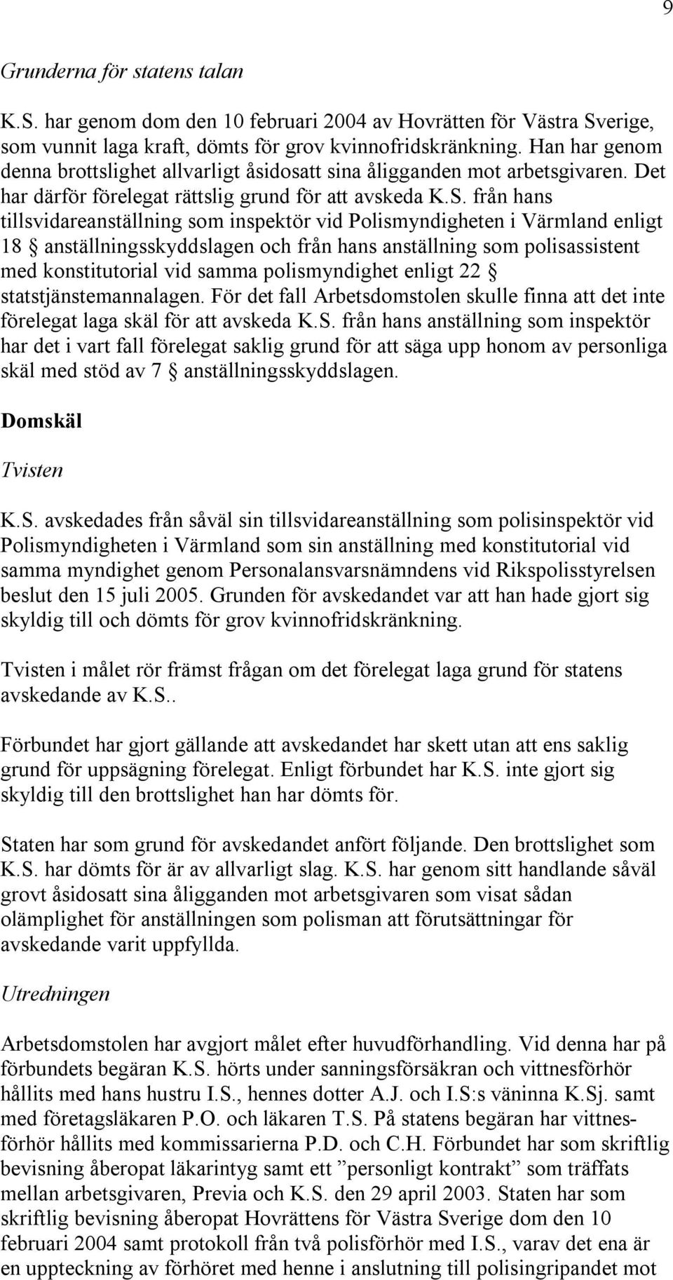 från hans tillsvidareanställning som inspektör vid Polismyndigheten i Värmland enligt 18 anställningsskyddslagen och från hans anställning som polisassistent med konstitutorial vid samma