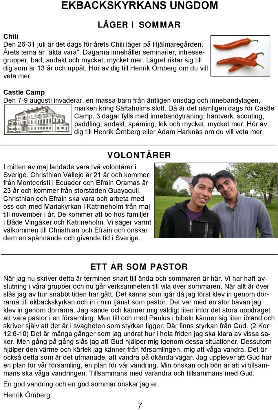 Castle Camp Den 7-9 augusti invaderar, en massa barn från äntligen onsdag och innebandylagen, marken kring Säftaholms slott. Då är det nämligen dags för Castle Camp.
