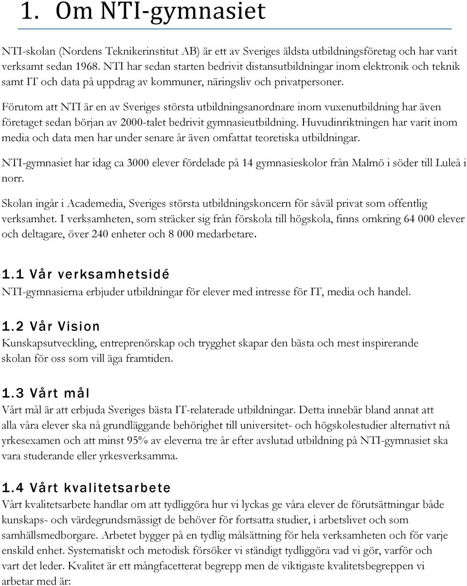 Förutom att NTI är en av Sveriges största utbildningsanordnare inom vuxenutbildning har även företaget sedan början av 2000-talet bedrivit gymnasieutbildning.