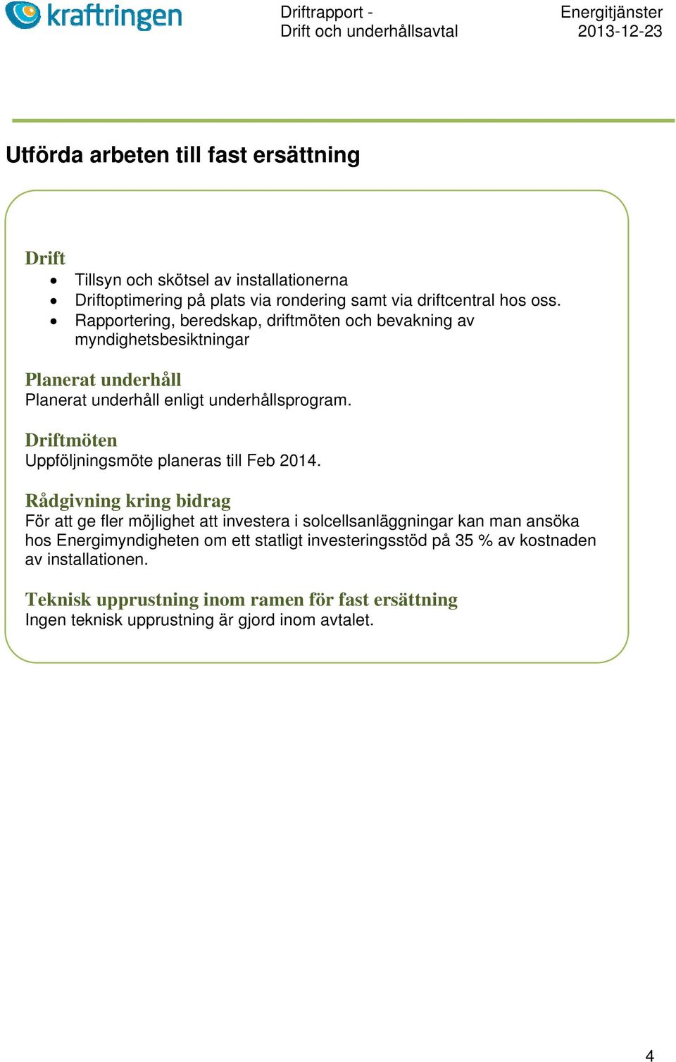 Driftmöten Uppföljningsmöte planeras till Feb 2014.