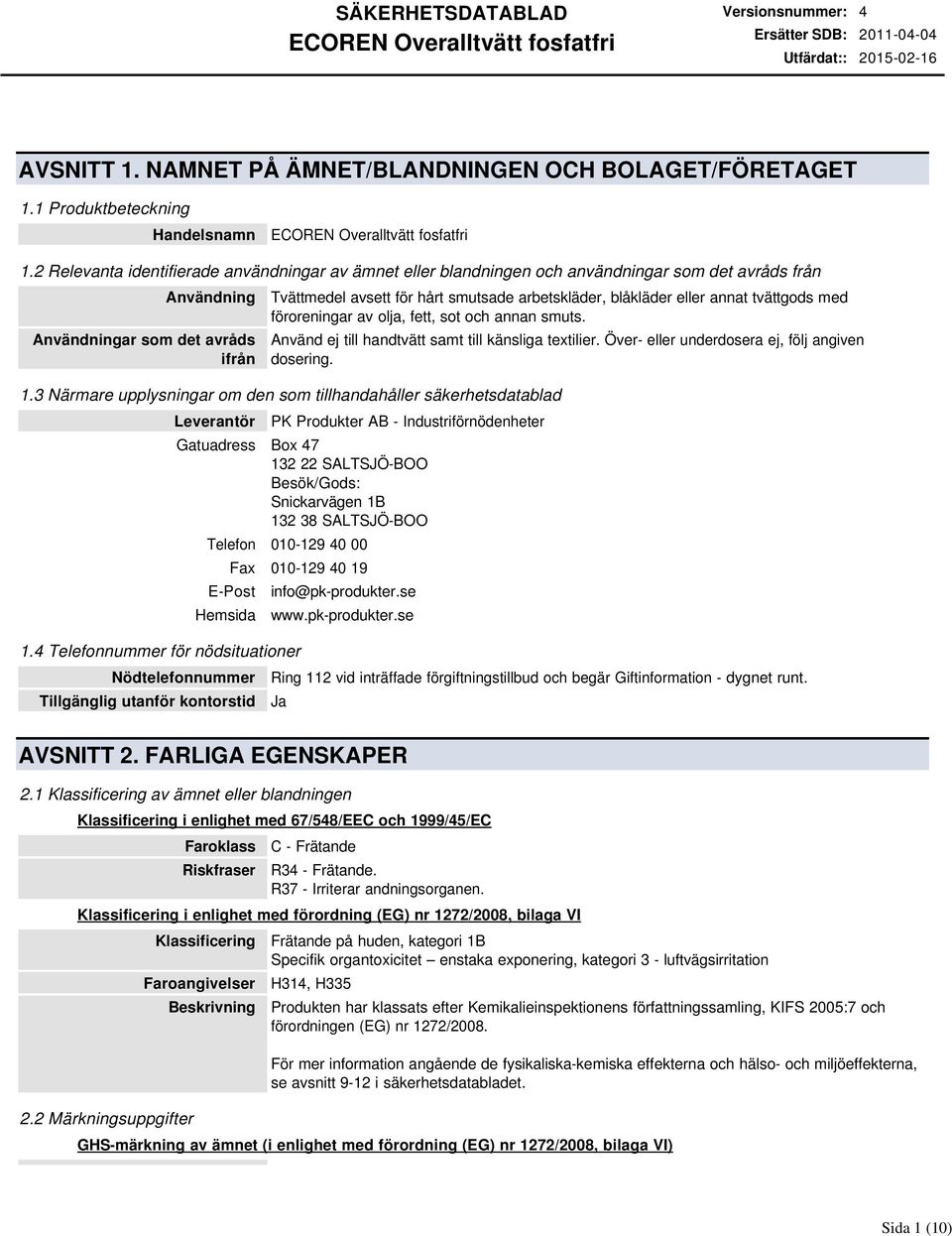 blåkläder eller annat tvättgods med föroreningar av olja, fett, sot och annan smuts. Använd ej till handtvätt samt till känsliga textilier. Över eller underdosera ej, följ angiven dosering. 1.