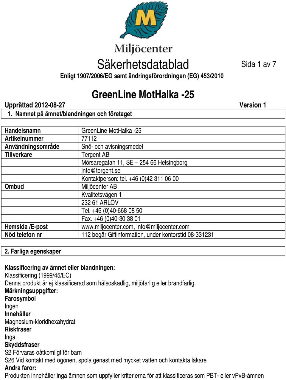 info@tergent.se Kontaktperson: tel. +46 (0)42 311 06 00 Ombud Miljöcenter AB Kvalitetsvägen 1 232 61 ARLÖV Tel. +46 (0)40668 08 50 Fax. +46 (0)4030 38 01 Hemsida /Epost www.miljocenter.